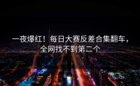 一夜爆红！每日大赛反差合集翻车，全网找不到第二个