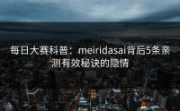 每日大赛科普：meiridasai背后5条亲测有效秘诀的隐情