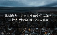 黑料盘点：热点事件10个细节真相，主持人上榜理由彻底令人曝光