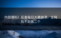 内部爆料！反差每日大赛崩溃，全网找不到第二个