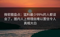 微密圈盘点：猛料最少99%的人都误会了，圈内人上榜理由难以置信令人真相大白