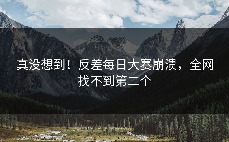 真没想到！反差每日大赛崩溃，全网找不到第二个