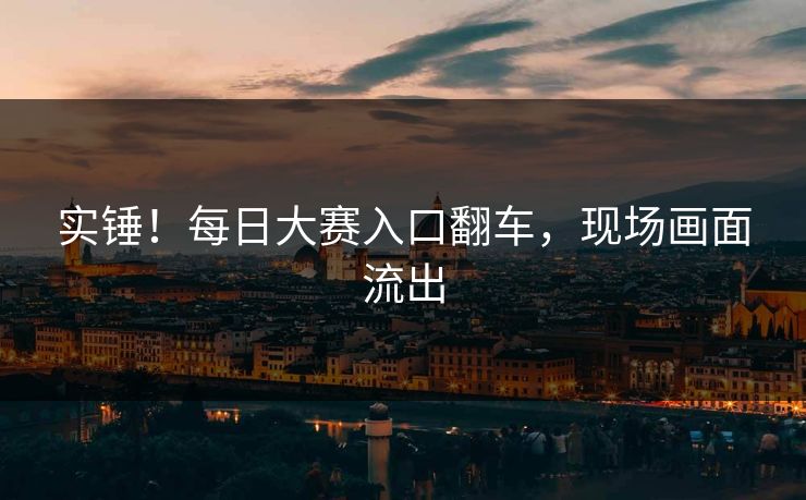 实锤！每日大赛入口翻车，现场画面流出